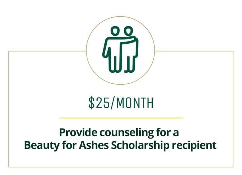 $25 a month provides counseling for a Beauty for Ashes Scholarship recipient