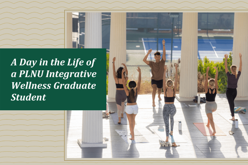 A day in the life of a PLNU Integrative Wellness Graduate Student. An image of students doing yoga together.